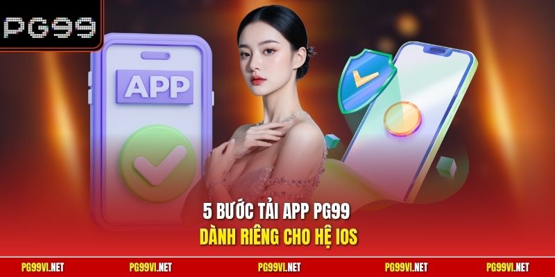 5 bước tải app PG99 dành riêng cho hệ iOS