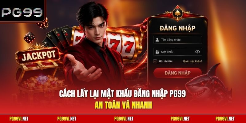 Cách lấy lại mật khẩu đăng nhập PG99 an toàn và nhanh