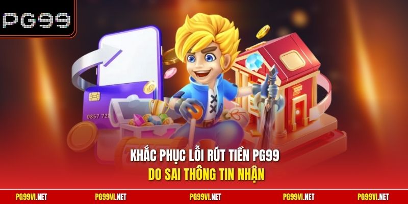 Khắc phục lỗi rút tiền PG99 do sai thông tin nhận