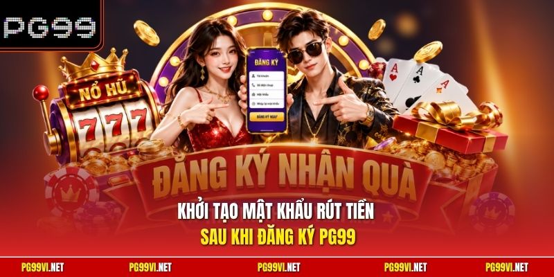 Khởi tạo mật khẩu rút tiền sau khi đăng ký PG99
