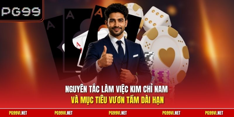 Nguyên tắc làm việc kim chỉ nam và mục tiêu vươn tầm dài hạn