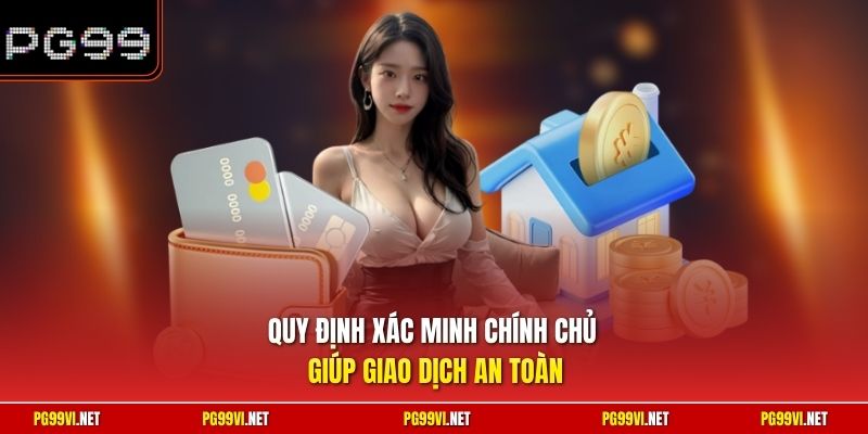 Quy định xác minh chính chủ giúp giao dịch an toàn