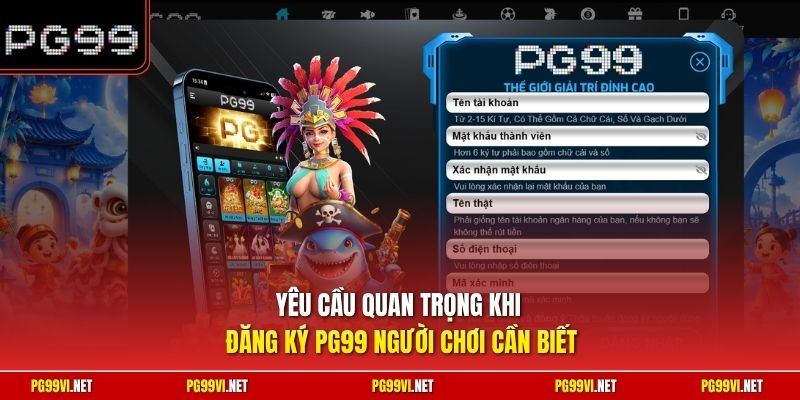 Yêu cầu quan trọng khi đăng ký PG99 người chơi cần biết